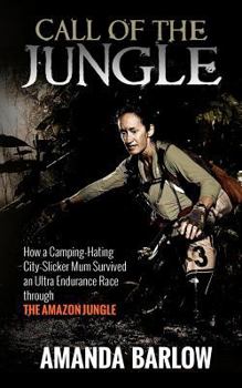 Paperback Call Of The Jungle: How a Camping-Hating City-Slicker Mum Survived an Ultra Endurance Race through the Amazon Jungle Book