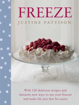 Hardcover Freeze: 120 Delicious Recipes and Fantastic New Ways to Use Your Freezer and Make Life Just That Bit Easier Book