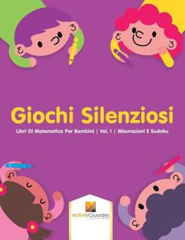Paperback Giochi Silenziosi: Libri Di Matematica Per Bambini Vol. 1 Misurazioni E Sudoku [Italian] Book