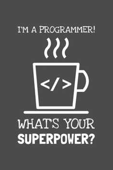 I'm A Programmer! What's Your Superpower?: Lined Journal, 100 Pages, 6 x 9, Blank Actor Journal To Write In, Gift for Co-Workers, Colleagues, Boss, Friends or Family Gift Gray