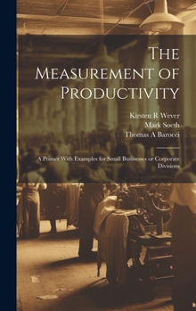 Hardcover The Measurement of Productivity: A Primer With Examples for Small Businesses or Corporate Divisions Book