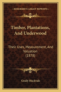Paperback Timber, Plantations, And Underwood: Their Uses, Measurement, And Valuation (1878) Book