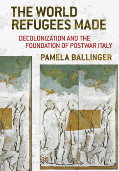 Paperback The World Refugees Made: Decolonization and the Foundation of Postwar Italy Book