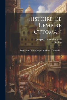 Paperback Histoire De L'empire Ottoman: Depuis Son Origine Jusqu'à Nos Jours, Volume 14... [French] Book