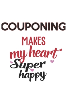 Couponing Makes My Heart Super Happy  Couponing Lovers Couponing Obsessed Notebook A beautiful: Lined Notebook / Journal Gift, , 120 Pages, 6 x 9 ... Lover, Personalized Journal, Customi