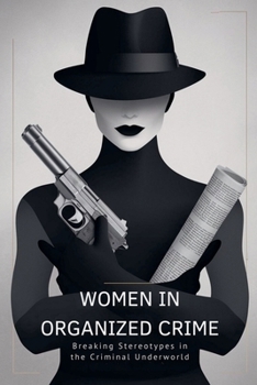 Paperback Women in Organized Crime: Breaking Stereotypes in the Criminal Underworld Book
