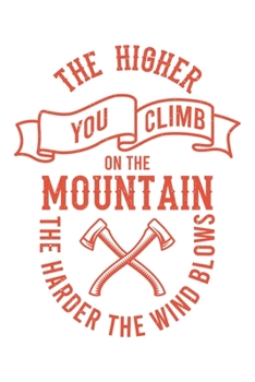 The Higher You Climb On The Mountain The Harder The Wind Blows: Klettern Berge Geschenk Für Bergsteiger Dina5 Gepunktet Notizbuch Tagebuch Planer Notizblock Malheft Kladde Journal Strazze