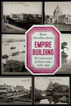 Hardcover Empire Building: The Construction of British India 1690-1860 Book