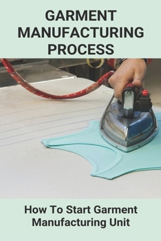 Paperback Garment Manufacturing Process: How To Start Garment Manufacturing Unit: Excel Garment Manufacturing Book