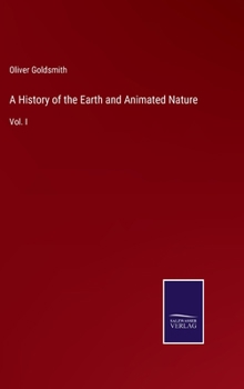 A History of the Earth and Animated Nature: Vol. I