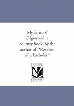 Paperback My farm of Edgewood: a country book. By the author of Reveries of a bachelor Book