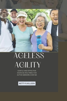 Paperback Ageless Agility: Gentle and Effective Exercise Routines for Active Seniors Over 60 Book