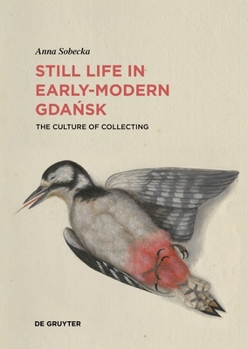 Still Life in Early-Modern Gdańsk : The Culture of Collecting