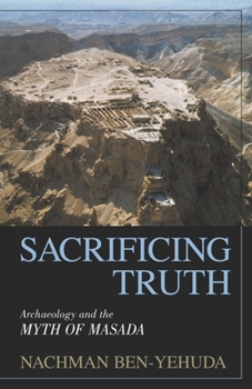 Hardcover Sacrificing Truth: Archaeology and the Myth of Masada Book