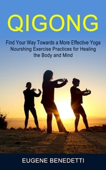 Paperback Qigong: Find Your Way Towards a More Effective Yoga (Nourshing Exercise Practices for Healing the Body and Mind) Book