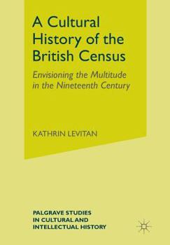 A Cultural History of the British Census: Envisioning the Multitude in the Nineteenth Century