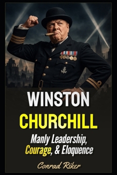 Paperback Winston Churchill: Manly Leadership, Courage, & Eloquence (Redpilled Rational (satire)) Book