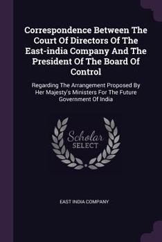 Paperback Correspondence Between The Court Of Directors Of The East-india Company And The President Of The Board Of Control: Regarding The Arrangement Proposed Book