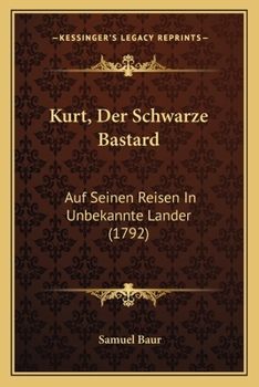 Paperback Kurt, Der Schwarze Bastard: Auf Seinen Reisen In Unbekannte Lander (1792) [German] Book