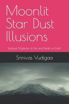 Paperback Moonlit Star Dust Illusions: Spiritual Mysterious of Life and Death on Earth Book