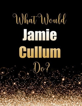 Paperback What Would Jamie Cullum Do?: Large Notebook/Diary/Journal for Writing 100 Pages, Jamie Cullum Gift for Fans Book