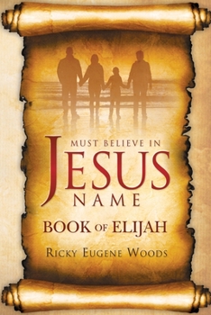 Paperback Must Believe In Jesus' Name: Book of Elijah Book