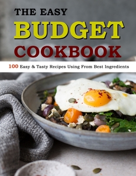 Paperback The Easy Budget Cookbook: 100 Easy & Tasty Recipes Using From Best Ingredients Book