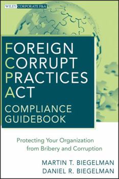 Hardcover Foreign Corrupt Practices ACT Compliance Guidebook: Protecting Your Organization from Bribery and Corruption Book