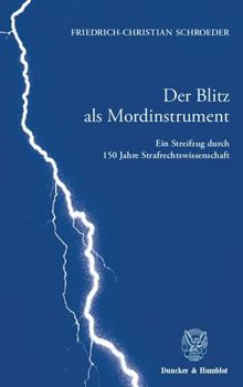 Der Blitz ALS Mordinstrument: Ein Streifzug Durch 15 Jahre Strafrechtswissenschaft. Anhang: Die Genesis Der Lehre Von Der Objektiven Zurechnung