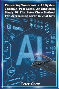 Paperback Pioneering Tomorrow's AI System Through Pool Game An Empirical Study Of The Peter Chew Method For Overcoming Error In Chat GPT Book