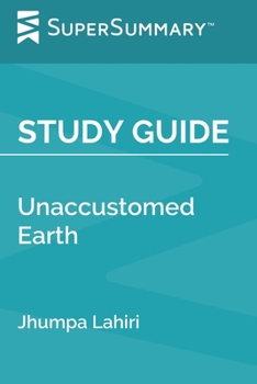 Paperback Study Guide: Unaccustomed Earth by Jhumpa Lahiri (SuperSummary) Book