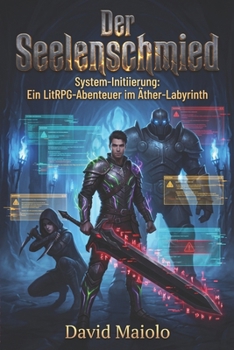 Der Seelenschmied: System-Initiierung: Ein LitRPG-Abenteuer im Äther-Labyrinth (German Edition)