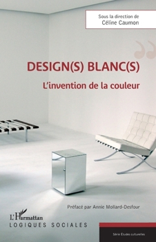 Design(s) blanc(s): L'invention de la couleur (Logiques Sociales) (French Edition)