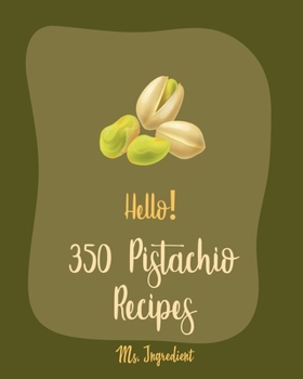 Paperback Hello! 350 Pistachio Recipes: Best Pistachio Cookbook Ever For Beginners [Book 1] Book