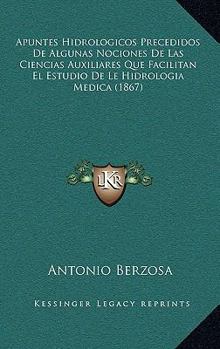 Paperback Apuntes Hidrologicos Precedidos De Algunas Nociones De Las Ciencias Auxiliares Que Facilitan El Estudio De Le Hidrologia Medica (1867) [Spanish] Book