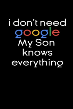 I don't need google my Son knows everything Notebook Birthday Gift: funny notebook gifts for Son /  Lined Notebook / Journal Gift, 120 Pages, 6x9, Soft Cover, glossy Finish