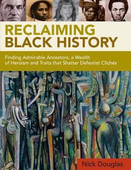 Paperback Reclaiming Black History: Finding Admirable Ancestors, a Wealth of Heroism and Traits That Shatter Defeatist Clich Book