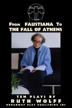 Paperback From Faustiana to The Fall of Athens: Ten Plays by Ruth Wolff Book