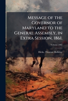 Message of the Governor of Maryland to the General Assembly, January Session, 1862. Volume 1861