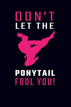 Paperback Don't Let The Ponytail Fool You: Karate Journal Taekwondo Journal Book