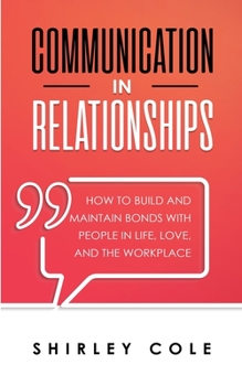 Paperback Communication In Relationships: How To Build And Maintain Bonds With People In Life, Love, And The Workplace Book