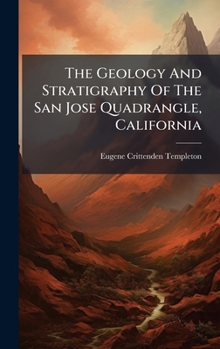 The Geology And Stratigraphy Of The San Jose Quadrangle, California...