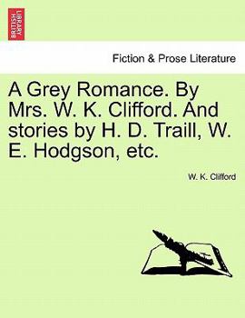 Paperback A Grey Romance. by Mrs. W. K. Clifford. and Stories by H. D. Traill, W. E. Hodgson, Etc. Book