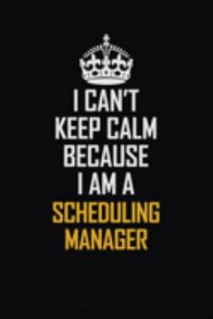 Paperback I Can't Keep Calm Because I Am A Scheduling Manager: Motivational Career Pride Quote 6x9 Blank Lined Job Inspirational Notebook Journal Book