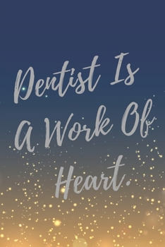 Dentist Is A Work Of Heart: Super Dentist Inspirational Quotes Journal & Notebook (Dentist Appreciation Gifts)