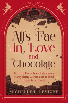 All's Fae in Love and Chocolate: For the Fae, chocolate cures everything...but can it find them true love?
