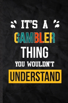 It's a Gambler Thing You Wouldn't Understand: Blank Practical Gambler Job Title Lined Notebook/ Journal For Favorite Career Future Graduate, ... Special Birthday Gift Idea Modern Plain Style