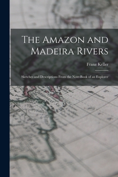 Paperback The Amazon and Madeira Rivers; Sketches and Descriptions From the Note-book of an Explorer Book