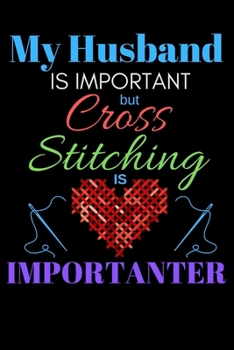My Husband Is Important But Cross Stitching Is Importanter: Blank Lined Journal For Women Wifes..Funny Marriage Relationship Quote Notebook.