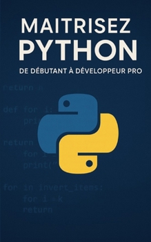 Maîtrisez Python: De Débutant à Développeur Pro (Développer simplement) (French Edition)